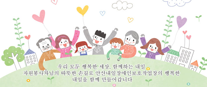 우리 모두 행복한 세상, 함께하는 내일
자원봉사자님의 따뜻한 손길로 안산내일장애인보호작업장의 행복한 내일을 함께 만들어갑니다
